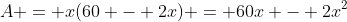 A = x(60 - 2x) = 60x - 2x^2