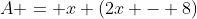 A = x (2x - 8)