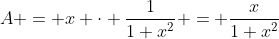 A = x \cdot \frac{1}{1+x^2} = \frac{x}{1+x^2}
