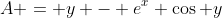 A = y - e^x \cos y
