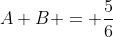 A+B = \frac{5}{6}