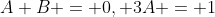 A+B = 0, 3A = 1