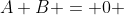 A+B = 0 