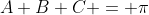 A+B+C = \pi
