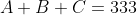 A+B+C=333