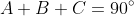 A+B+C=90^\circ