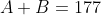 A+B=177