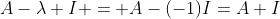 A-\lambda I = A-(-1)I=A+I