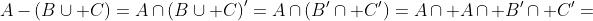 A-\left(B\cup C\right)=A\cap\left(B\cup C\right)'=A\cap\left(B'\cap C'\right)=A\cap A\cap B'\cap C'=