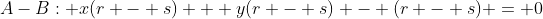 A-B: x(r - s) + y(r - s) - (r - s) = 0