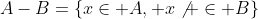 A-B=\{x\in A, x\not \in B\}