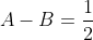 A-B=\frac{1}{2}