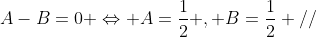 A-B=0 \Leftrightarrow A=\frac{1}{2} , B=\frac{1}{2} //