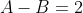 A-B=2