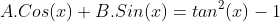 A.Cos(x)+B.Sin(x)=tan^2(x)-1