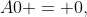 A0 = 0,