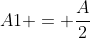 A1 = \frac{A}{2}
