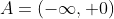 A=(-\infty, 0)