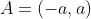 A=(-a,a)
