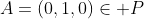 A=(0,1,0)\in P
