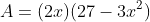 A=(2x)(27-3x^2)