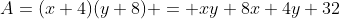 A=(x+4)(y+8) = xy+8x+4y+32