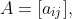 A=[a_{ij}],