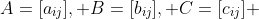 A=[a_{ij}], B=[b_{ij}], C=[c_{ij}] 