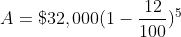 A=\$32,000(1-\frac{12}{100})^5