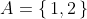 A=\{\,1,2\,\}