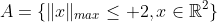 A=\{\|x\|_{max}\leq 2,x\in\mathbb{R}^2\}