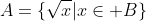 A=\{\sqrt{x}|x\in B\}
