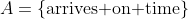 A=\{\text{arrives on time}\}