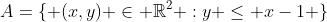 A=\{ (x,y) \in \mathbb{R}^2 :y \leq x-1 \}