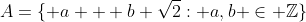 A=\{ a + b \sqrt{2}: a,b \in \mathbb{Z}\}