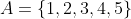 A=\{1,2,3,4,5\}