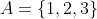 A=\{1,2,3\}