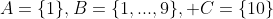 A=\{1\},B=\{1,...,9\}, C=\{10\}