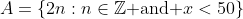 A=\{2n:n\in\mathbb{Z}\text{ and }x<50\}