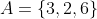 A=\{3,2,6\}