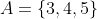 A=\{3,4,5\}