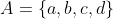 A=\{a,b,c,d\}
