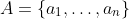 A=\{a_1,\ldots,a_n\}