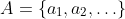 A=\{a_1,a_2,\ldots\}