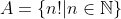 A=\{n!|n\in\mathbb{N}\}