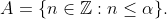 A=\{n\in\mathbb{Z}:n\le\alpha\}.