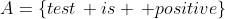 A=\{test\, is \, positive\}