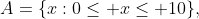 A=\{x:0\le x\le 10\},