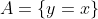 A=\{y=x\}