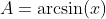 A=\arcsin(x)